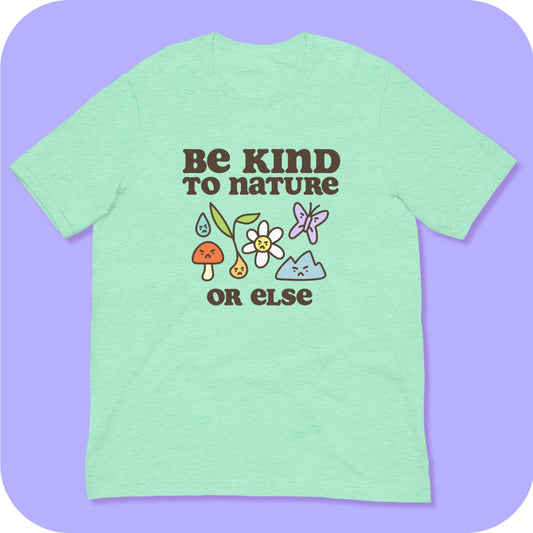 Be Kind to Nature Or Else Printed Unisex t-shirt